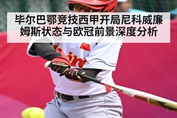 毕尔巴鄂竞技西甲开局尼科威廉姆斯状态与欧冠前景深度分析（RayGaming）
